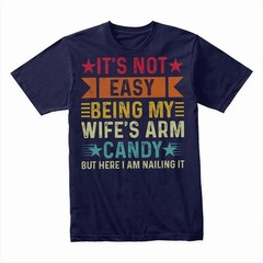 It’s Not Easy Being My Wife’s Arm Candy T-Shirt, Funny Husband Tee, Humorous