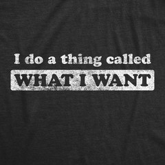 Mens I Do A Thing Called What I Want T Shirt Funny Sarcastic Novelty Tee