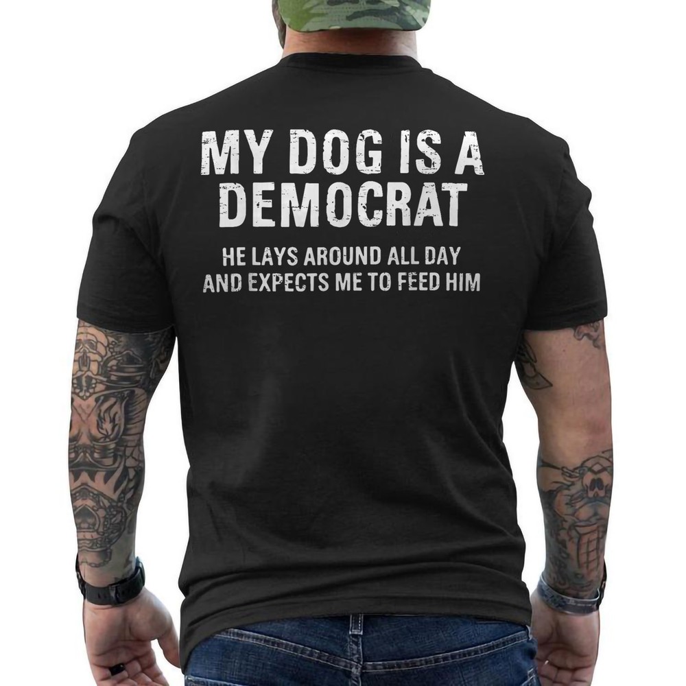 My Dog is A Democrat He Lays Around All Day Funny Political Dog Saying ON BACK