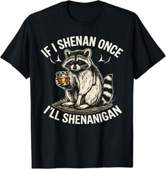 Raccoon If I Shenan Once I_ll Shenanigan Funny Gift Unisex T-Shirt