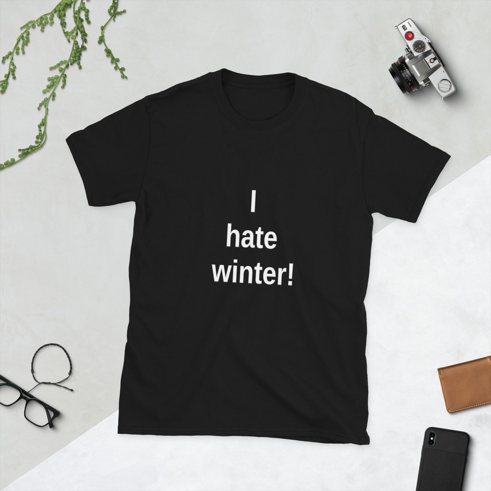 I hate winter! unisex t shirt made to order