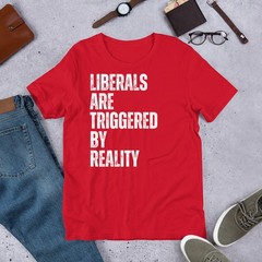 Liberals are Triggered by Reality Funny Conservative Anti-Liberal Unisex t-shirt