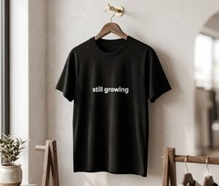 Still Growing Tee Minimalist Text Shirt, Growth Mindset – H090