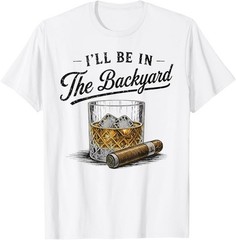 I’ll Be in The Backyard Funny Bourbon Cigar Lover T-Shirt