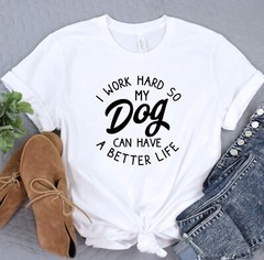 I Work Hard So My Dog Can Have A Better Life, Animal Lover Shirt, Dog Lover Gift