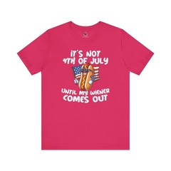 It’s Not 4th Of July Until My Wiener Comes Out T-Shirt
