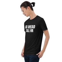 Go Ahead Call HR Sacrastic Funny Saying Unisex T-Shirt