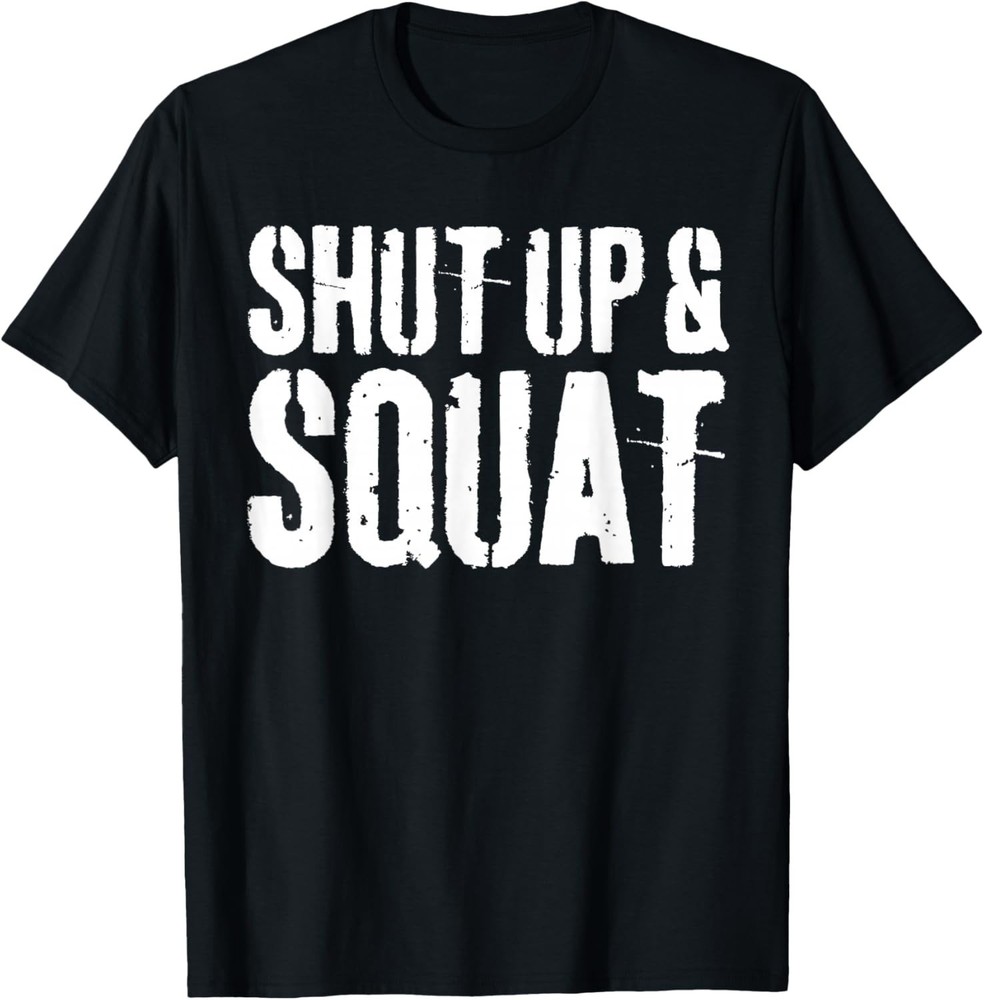 Funny Design Shut Up and Squat T-Shirt Gym Workout Shirt Tee Gift Unisex T-Shirt