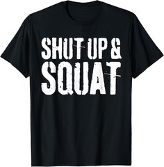 Funny Design Shut Up and Squat T-Shirt Gym Workout Shirt Tee Gift Unisex T-Shirt