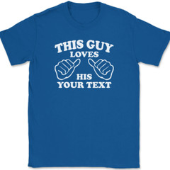 This Guy Loves His YOUR TEXT Here T-Shirt Tee Custom Personalized Gift