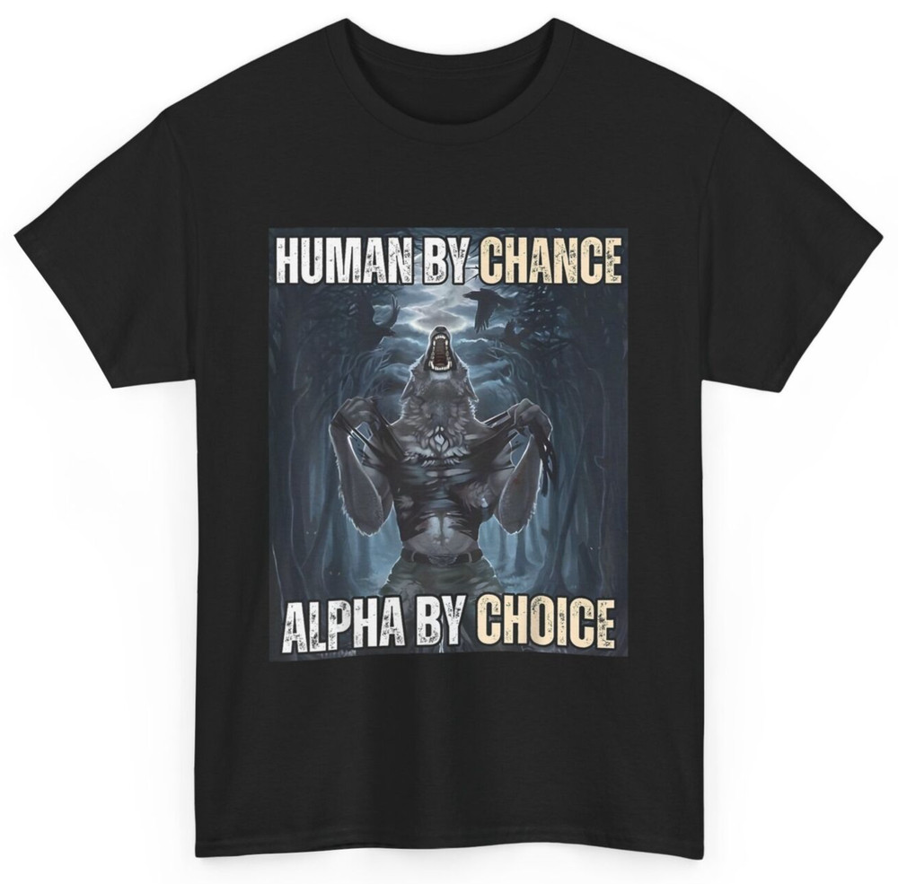 Human By Chance Alpha By Choice Cool Funny Alpha Wolf Meme T-Shirt