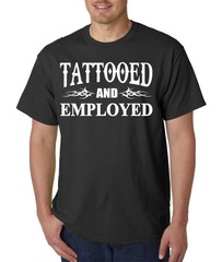 Tattooed And Employed T-Shirt -Funny Work Humor Body Art Free Speech College Tee