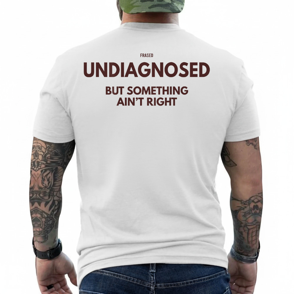 Undiagnosed But Something Ain’t Right (on Back) T-Shirt