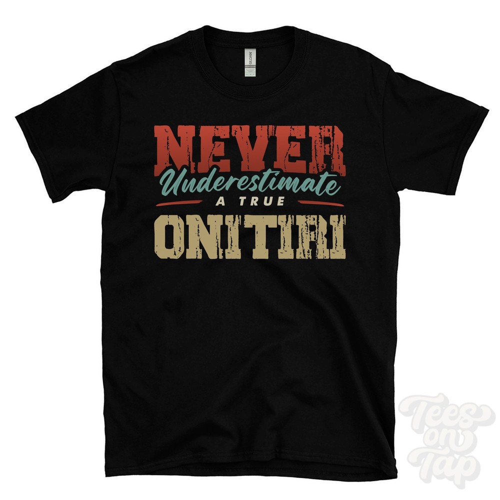NEVER UNDERESTIMATE A TRUE ONITIRI T-SHIRT – Wear Your Name Proudly