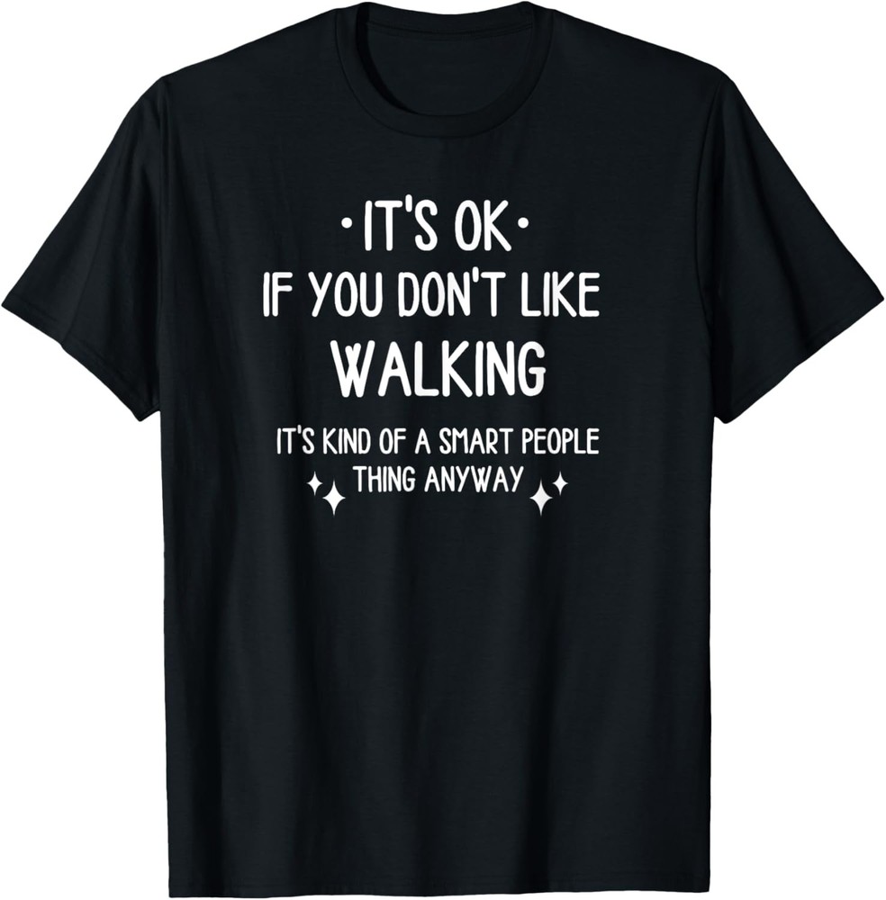 Walking Walk Quote Funny Saying Men Women T-Shirt