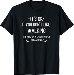 Walking Walk Quote Funny Saying Men Women T-Shirt