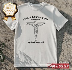 Jesus Loves You But I Dont Go Fck Yourself T-Shirt