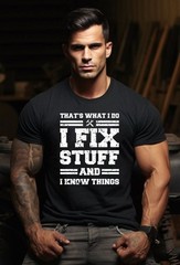 Funny Mechanic I Fix Stuff And Know Things Dad Gift Boyfriend Husband Shirt