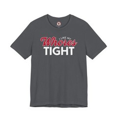 I Like My Whores Tight T-Shirt