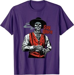 Skull Say When Funny Skeleton Lover T-Shirt