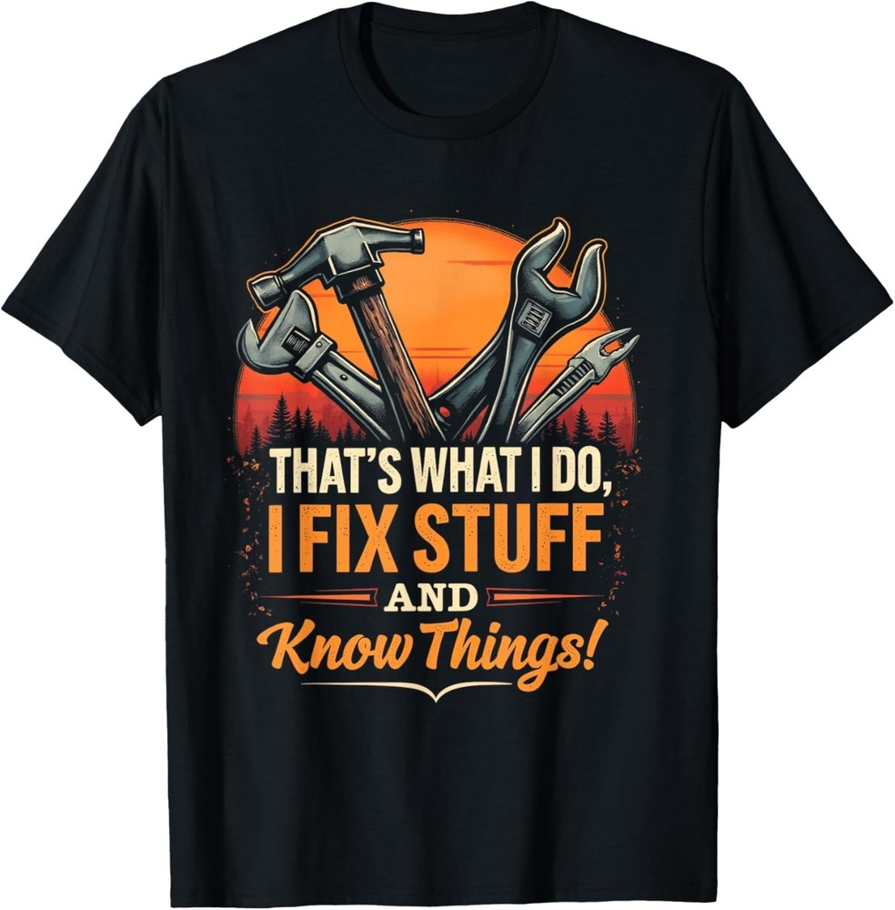 THAT’S WHAT I DO, I FIX STUFF AND KNOW THINGS, Handyman Gift Unisex T-Shirt