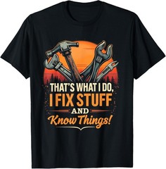 THAT’S WHAT I DO, I FIX STUFF AND KNOW THINGS, Handyman Gift Unisex T-Shirt