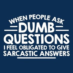 When People Ask Dumb Questions Sarcastic Humor Graphic Novelty Funny T Shirt