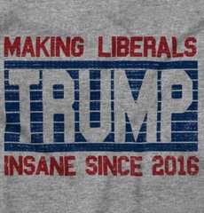 Trump Making Liberals Insane Since 2016 Funny Republican Classic T Shirt Tee