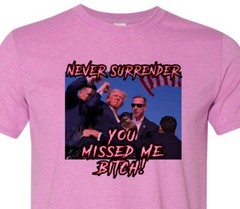 You Missed Me Bitch – Trump 2024 – MAGA – Never Surrender – Our President
