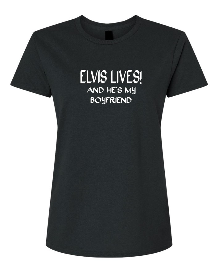 Elvis Lives and He’s My Boyfriend Woman’s T-shirt