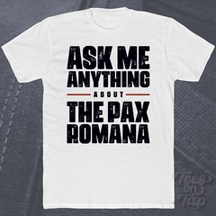 ASK ME ANYTHING ABOUT THE PAX ROMANA T-SHIRT rome history golden age stability