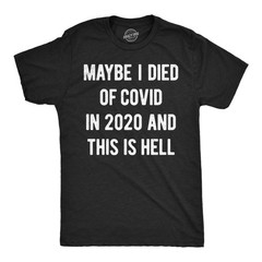 Mens Funny T Shirts Maybe I Died Of Covid In 2020 And This Is Hell Sarcastic Tee