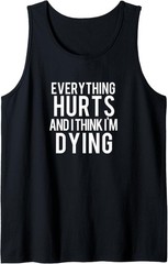 Everything Hurts and I Think I’m Dying Weightlifting Workout Tank Top