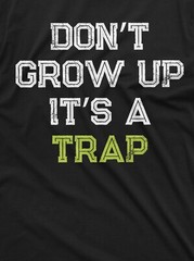 Men’s Funny Don’t Grow up its a trap T-shirt Birthday Gift Humor Mens Womens Tee