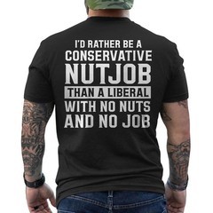 I’d Rather Be A Conservative Nutjob Than A Liberal ON BACK T-Shirt