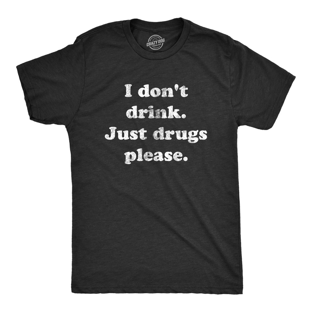 Mens I Dont Drink Just Drugs Please T Shirt Funny Sarcastic Partying Tee For