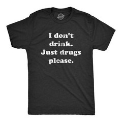 Mens I Dont Drink Just Drugs Please T Shirt Funny Sarcastic Partying Tee For