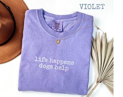 Life Happens Dogs Help Comfort Tee Dog Lover Pet Owner Gift Funny Saying