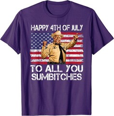 Happy 4th of July to All You Sumbitches Funny Quote Meme T-Shirt