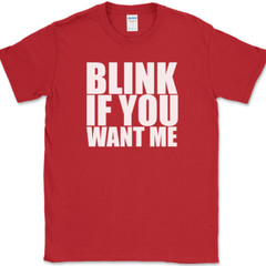 Blink If You Want Me T-Shirt Funny Dating Attraction Humor Text Tee