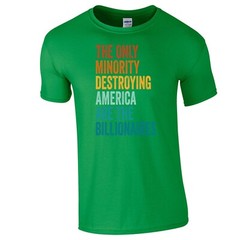 THE ONLY MINORITY DESTROYING AMERICA ARE THE BILLIONAIRES Political T-Shirt