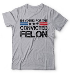I’m Voting Convicted Felon Funny Trump 2024 Political Election Funny Trump Shirt