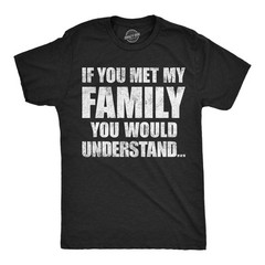 Mens Funny T Shirts If You Met My Family You Would Understand Sarcastic Graphic