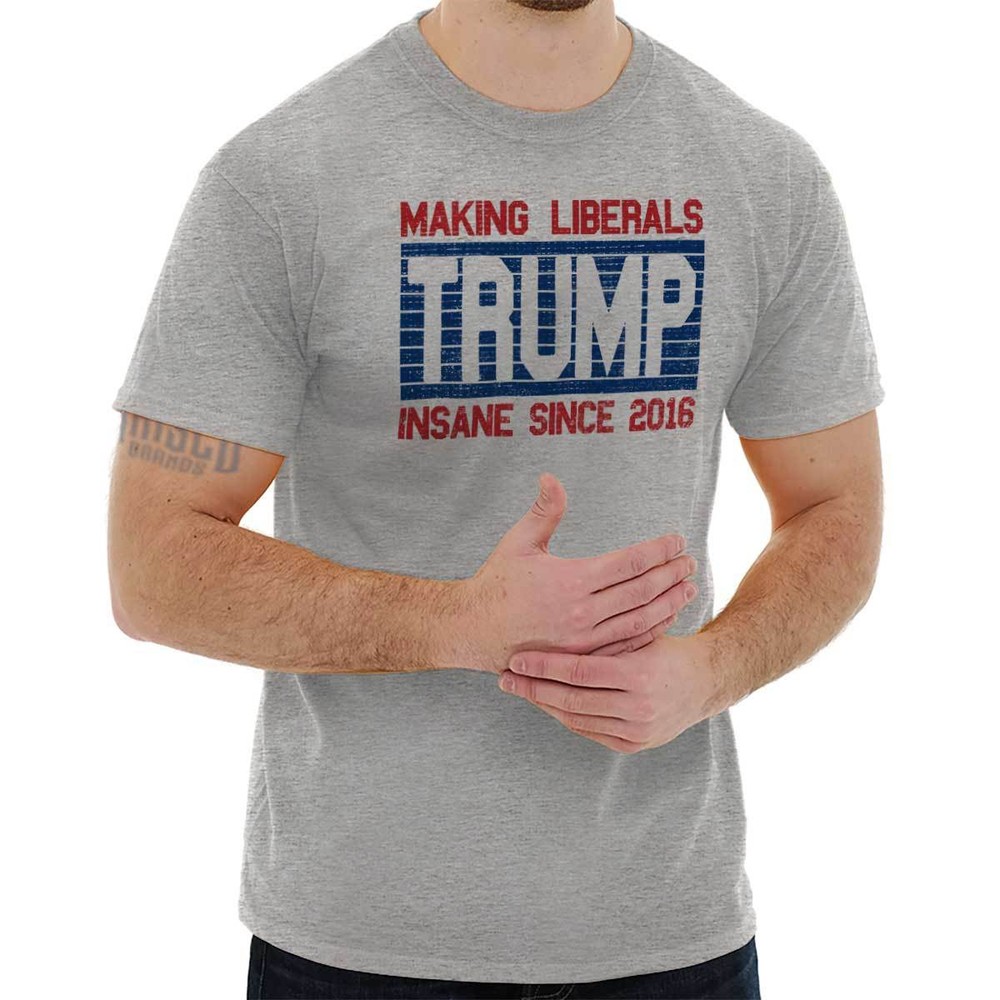 Trump Making Liberals Insane Since 2016 Funny Republican Classic T Shirt Tee