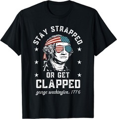 Stay Strapped Or Get Clapped George Washington Gift Unisex T-Shirt S-5XL