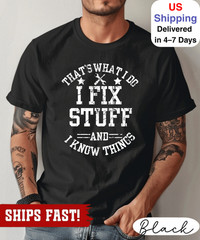 That’s What I Do I Fix Stuff And I Know Things T-shirt Funny Dad Grandpa Shirt,