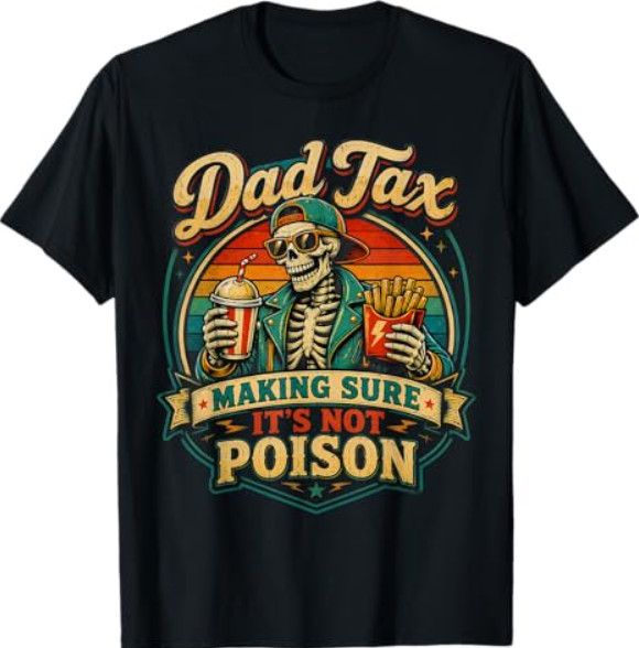 Dad Tax Making Sure It’s Not Poison Skeleton Fathers Day Men T-Shirt