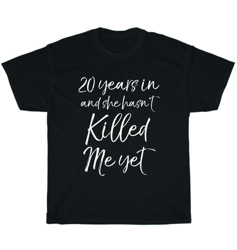 20th Anniversary 20 Years in and She Hasn’t Killed Me Yet Wedding T-Shirt Unisex