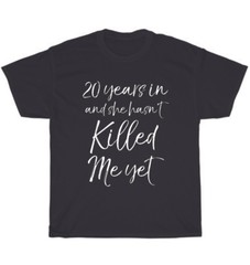 20th Anniversary 20 Years in and She Hasn’t Killed Me Yet Wedding T-Shirt Unisex