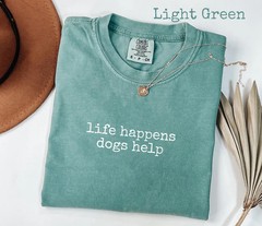 Life Happens Dogs Help Comfort Tee Dog Lover Pet Owner Gift Funny Saying